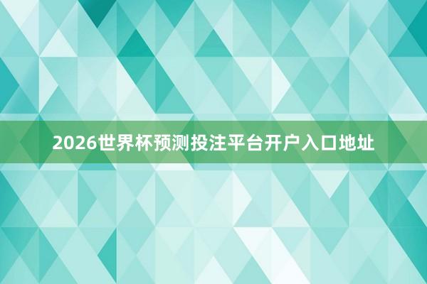 2026世界杯预测投注平台开户入口地址