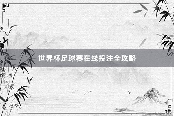 世界杯足球赛在线投注全攻略