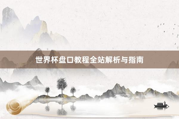 世界杯盘口教程全站解析与指南