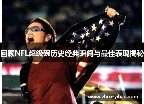 回顾NFL超级碗历史经典瞬间与最佳表现揭秘