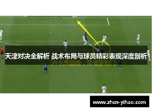 天津对决全解析 战术布局与球员精彩表现深度剖析