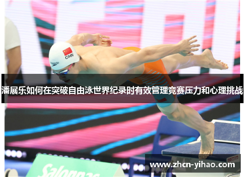 潘展乐如何在突破自由泳世界纪录时有效管理竞赛压力和心理挑战