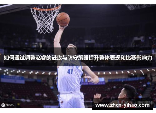 如何通过调整赵睿的进攻与防守策略提升整体表现和比赛影响力