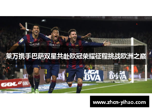 莱万携手巴萨双星共赴欧冠荣耀征程挑战欧洲之巅