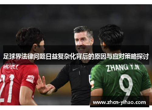 足球界法律问题日益复杂化背后的原因与应对策略探讨