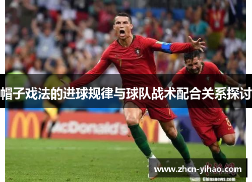 帽子戏法的进球规律与球队战术配合关系探讨