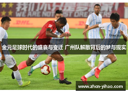 金元足球时代的盛衰与变迁 广州队解散背后的梦与现实