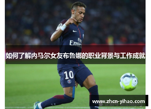 如何了解内马尔女友布鲁娜的职业背景与工作成就