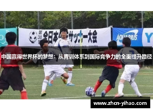 中国赢得世界杯的梦想：从青训体系到国际竞争力的全面提升路径
