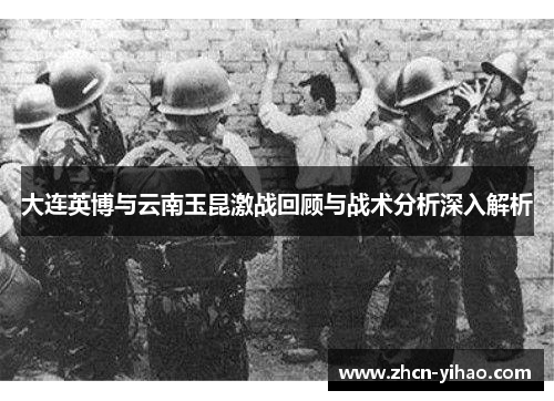 大连英博与云南玉昆激战回顾与战术分析深入解析